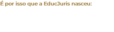 É por isso que a EducJuris nasceu: para ser a ponte entre a Educação e o equilíbrio empresarial que toda instituição de ensino necessita.